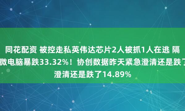 同花配资 被控走私英伟达芯片2人被抓1人在逃 隔夜美股超微电脑暴跌33.32%！协创数据昨天紧急澄清还是跌了14.89%
