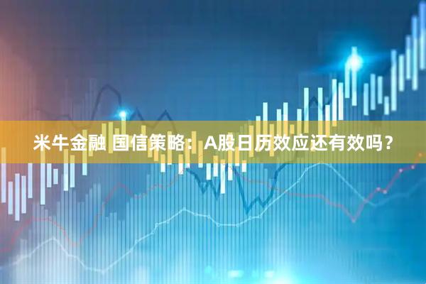 米牛金融 国信策略：A股日历效应还有效吗？